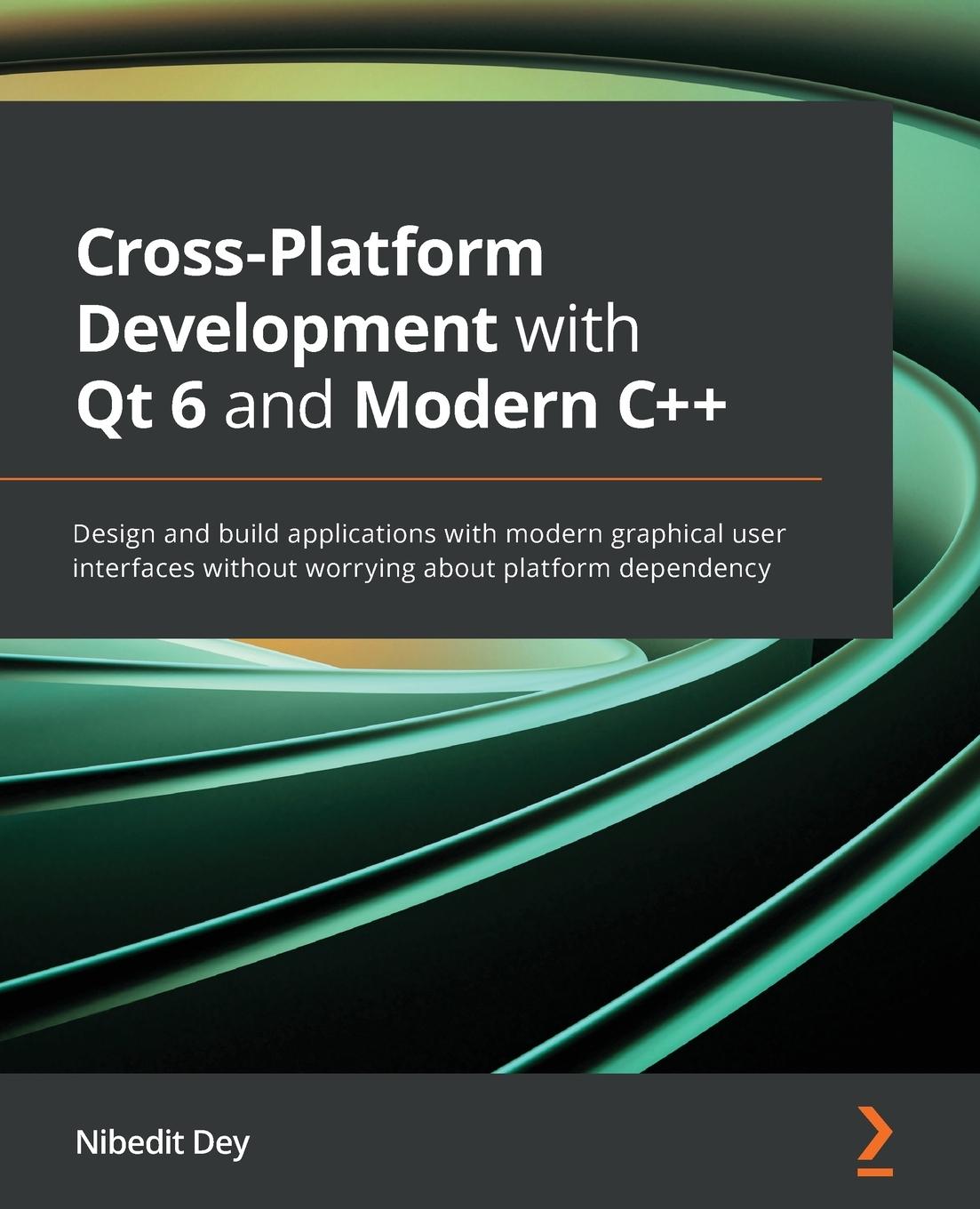 Cross-Platform Development with Qt 6 and Modern C++ Nibedit Dey | Nalda