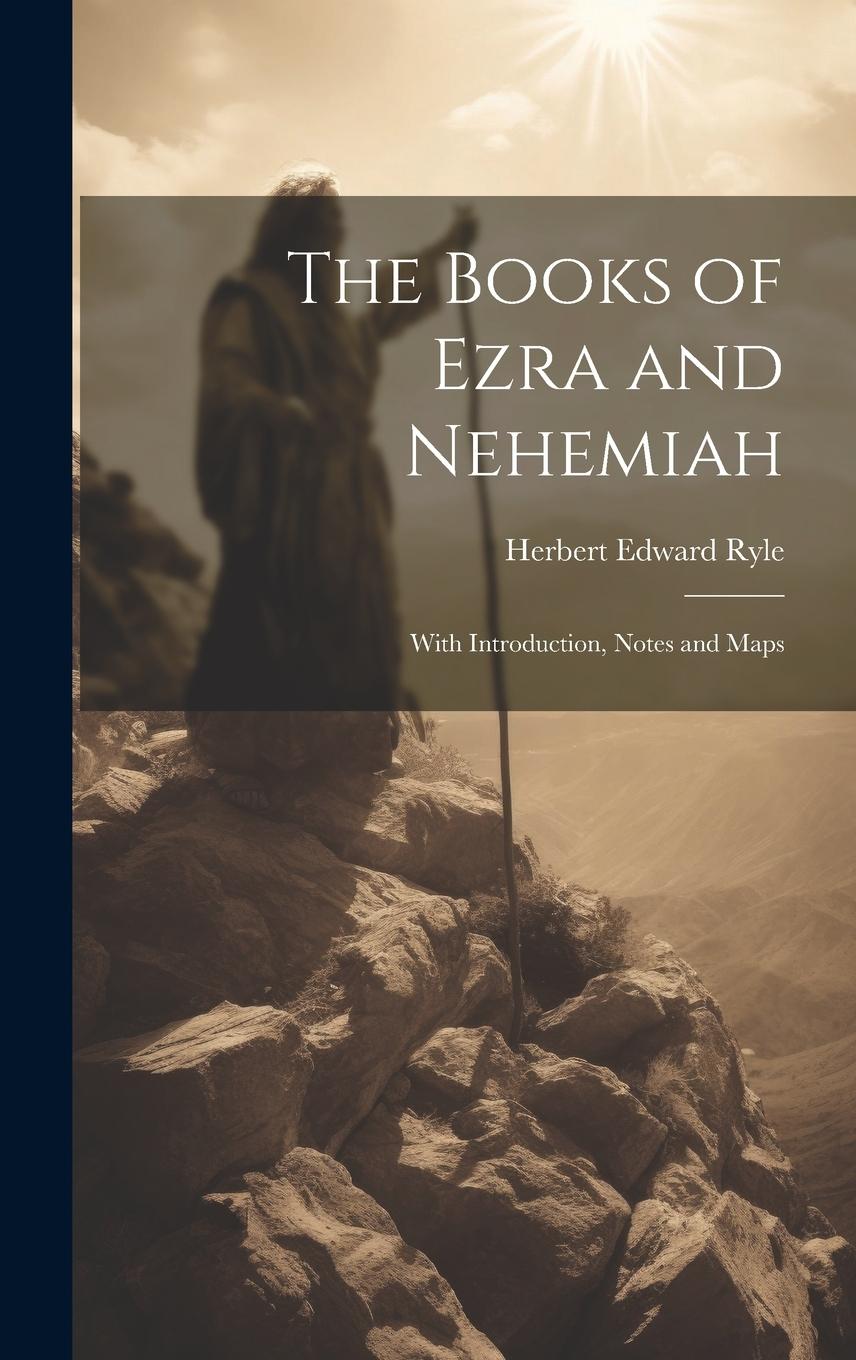 The Books of Ezra and Nehemiah: With Introduction, Notes and Maps ...