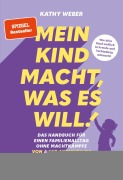 Kathy Weber: Mein Kind macht, was es will! Das Handbuch für einen Familienalltag ohne Machtkämpfe - Von A wie Anziehen bis Z wie Zähneputzen