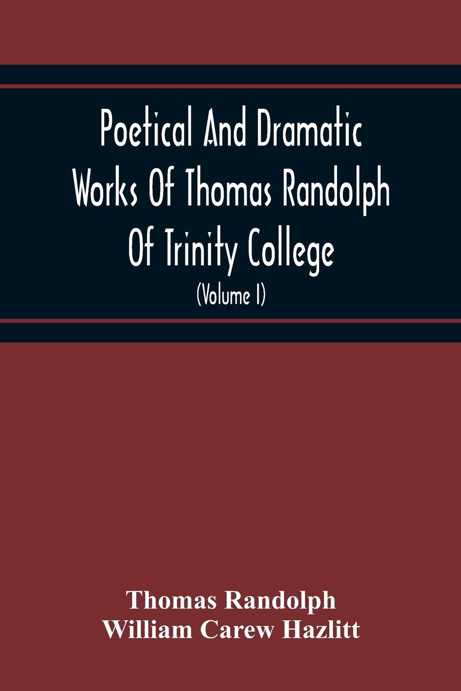 Poetical And Dramatic Works Of Thomas Randolph Of Trinity Coll...