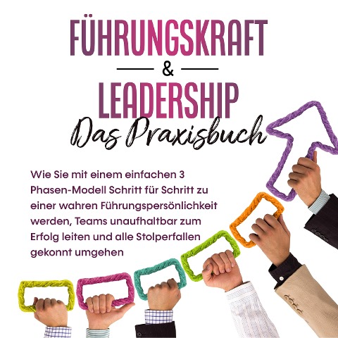Führungskraft & Leadership ¿ Das Praxisbuch: Wie Sie mit einem einfachen 3 Phasen-Modell Schritt für Schritt zu einer wahren Führungspersönlichkeit werden, Teams unaufhaltbar zum Erfolg leiten und alle Stolperfallen gekonnt umgehen - Michael Reus