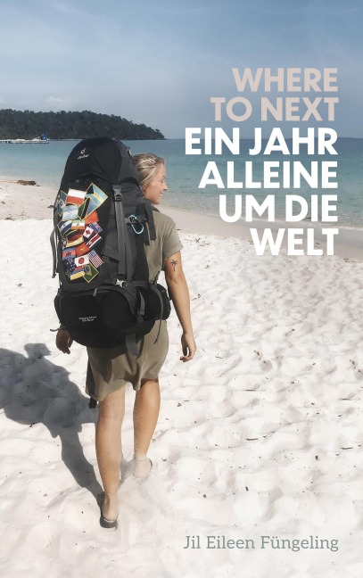 Where to Next. Ein Jahr alleine um die Welt - Jil Eileen Füngeling
