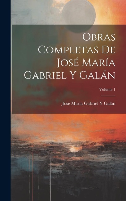 Obras Completas De José María Gabriel Y Galán; Volume 1 - José María Gabriel Y. Galán