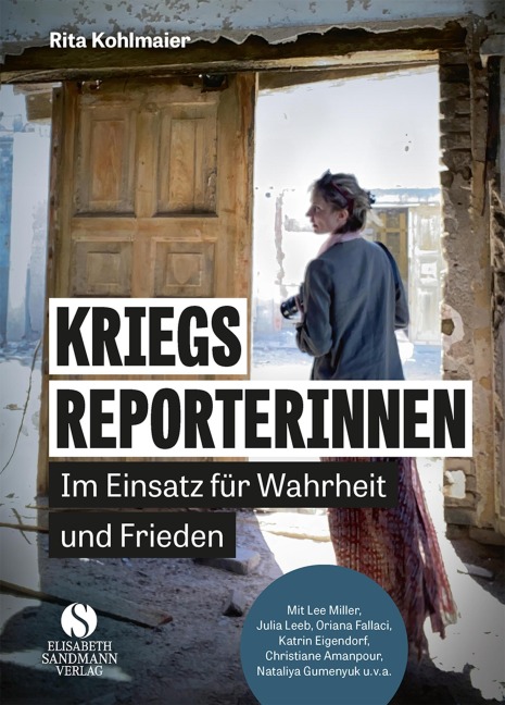 Kriegsreporterinnen - Im Einsatz für Wahrheit und Frieden - Rita Kohlmaier