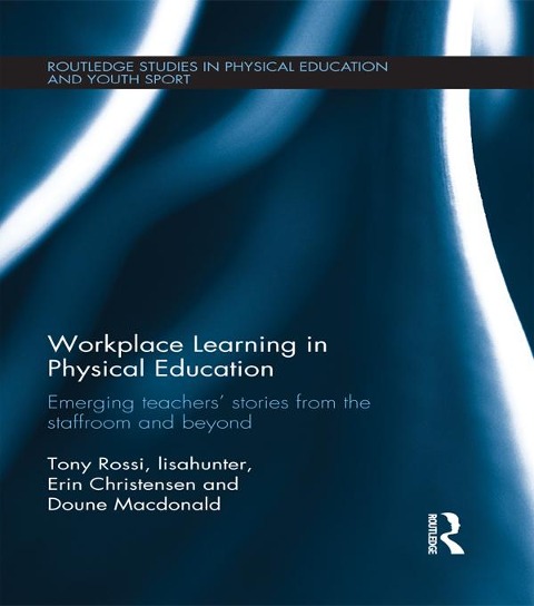Workplace Learning in Physical Education - Tony Rossi, Doune Macdonald, Erin Christensen, Lisahunter