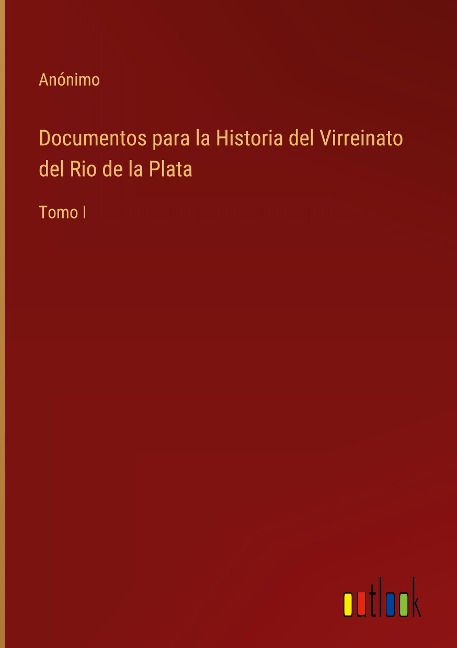 Documentos para la Historia del Virreinato del Rio de la Plata