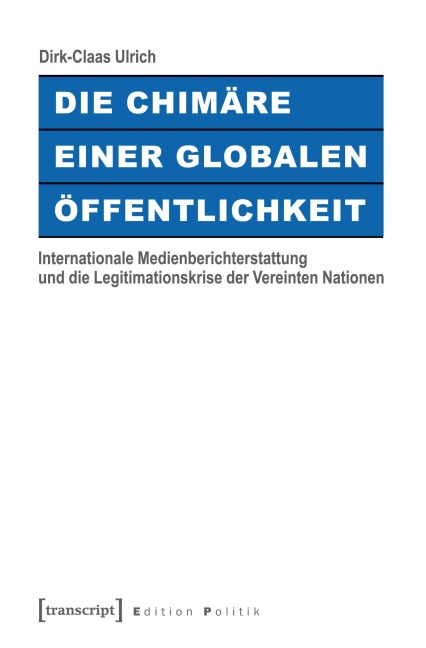 Die Chimäre einer Globalen Öffentlichkeit - Dirk-Claas Ulrich