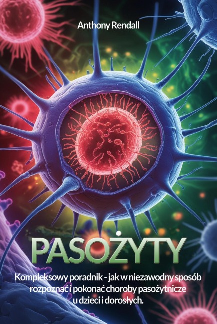 Pasozyty. Poradnik, jak rozpoznac i leczyc najczestsze choroby ...