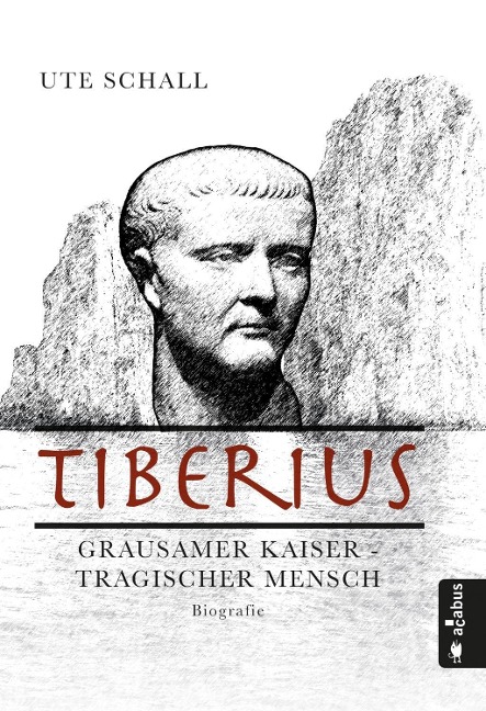 Tiberius. Grausamer Kaiser - tragischer Mensch - Ute Schall