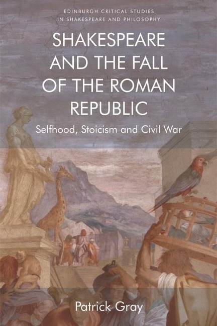Shakespeare and the Fall of the Roman Republic - Patrick Gray