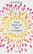 Cover-Bild zum Titel 'Vom Glück, im Chor zu singen' von 'Stefan Moster'