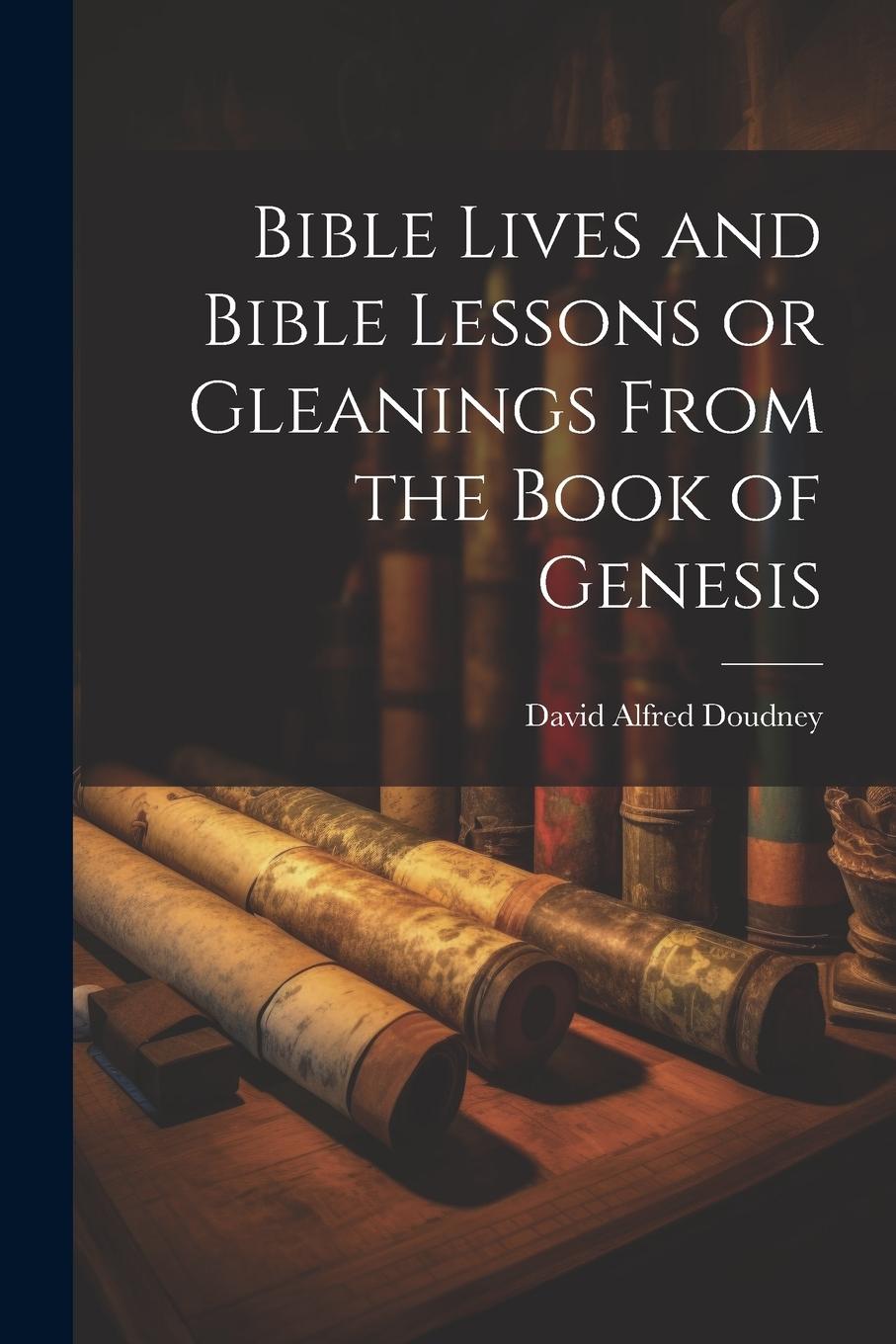 Bible Lives and Bible Lessons or Gleanings From the Book of Genesis ...