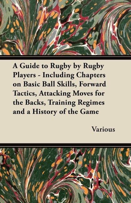 A Guide to Rugby by Rugby Players - Including Chapters on Basic Ball ...