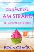 Cover-Bild zum Titel 'Die Bäckerei am Strand: Ein Cupcake zum Sterben (Ein Cozy-Krimi aus der Bäckerei am Strand - Band 1)' von 'Fiona Grace'