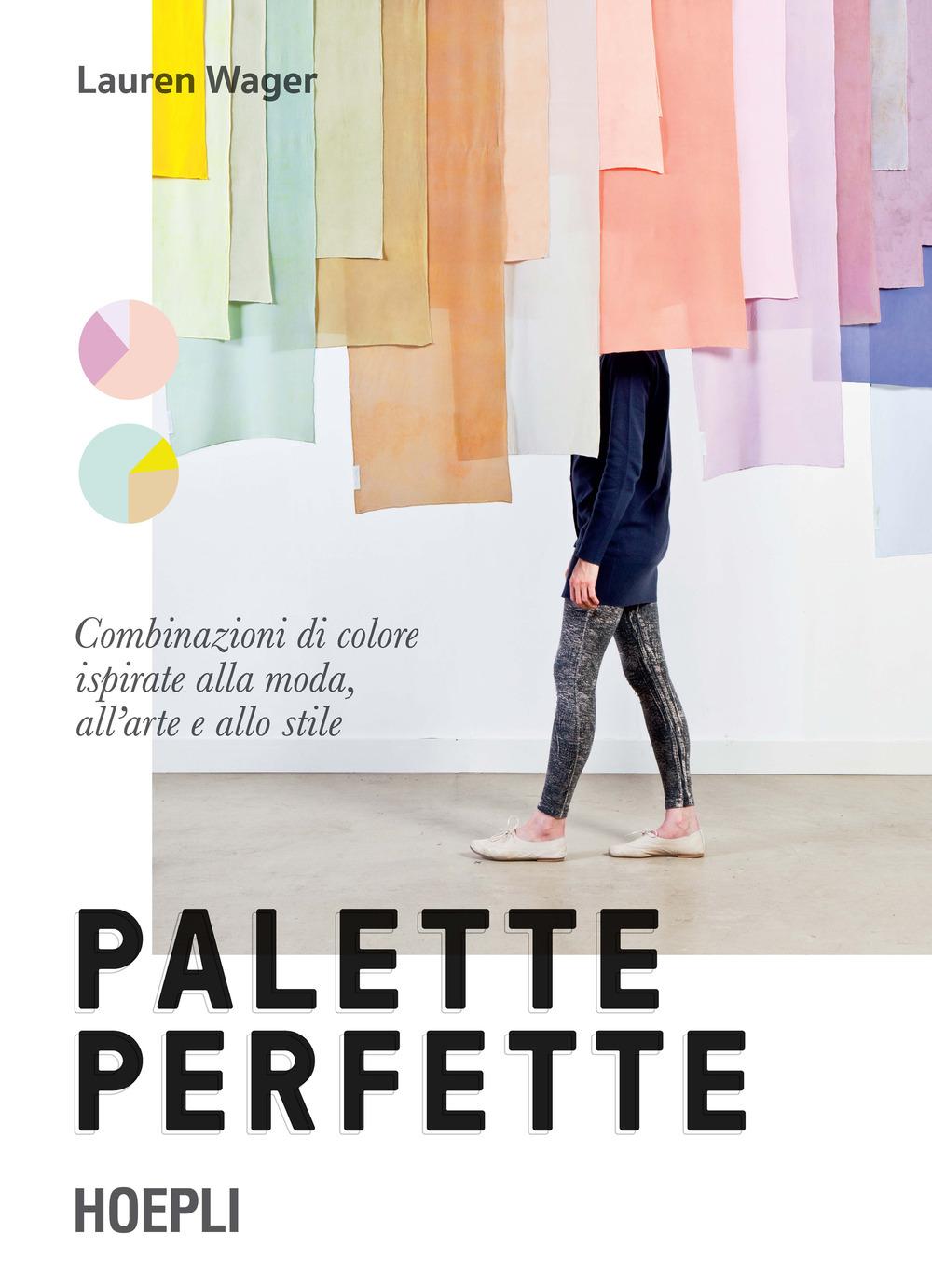 Palette perfette. Combinazioni di colore ispirate alla moda, a...