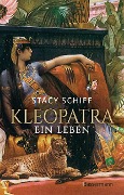Stacy Schiff: Kleopatra. Ein Leben - Der Bestseller von Pulitzerpreisträgerin Stacy Schiff!