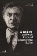 Nicole Jost-Rösch: Alban Berg - erzählender Komponist, komponierender Erzähler