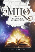 Cover-Bild zum Titel 'Milo und das Geheimnis von Polyrica' von 'Nicolas Mueller'