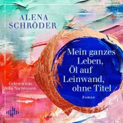 Cover-Bild zum Titel 'Mein ganzes Leben, Öl auf Leinwand, ohne Titel' von 'Alena Schröder'