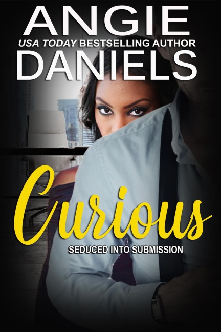 Curious (Seduced into Submission, #1) - Angie Daniels