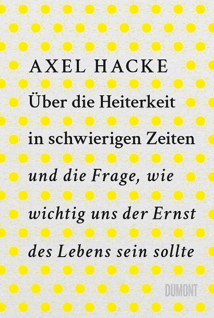 Axel Hacke: Über die Heiterkeit in schwierigen Zeiten und die Frage, wie wichtig uns der Ernst des Lebens sein sollte