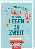 99 herrlich verrückte Ideen für euer Leben zu zweit