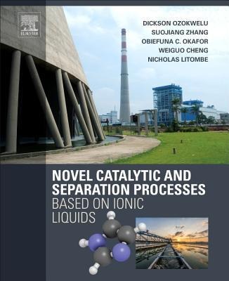 Novel Catalytic and Separation Processes Based on Ionic Liquids - Dickson Ozokwelu, Suojiang Zhang, Nicholas Litombe, Obiefuna Okafor, Weiguo Cheng