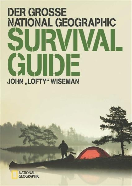 Der groÃe National Geographic Survival Guide